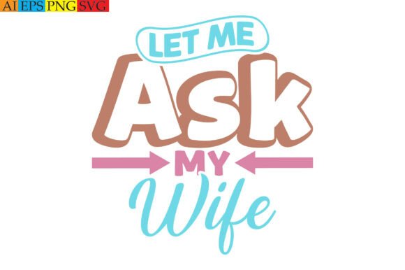 Let Me Ask My Wife Graphic Tee Design: Witty Typography for Real Life
